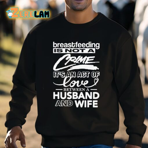 Breastfeeding Is Not A Crime It’s An Act Of Love Between A Husband And Wife Shirt