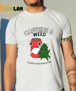 Caffeine And Weed Cheaper Than Medication Shirt