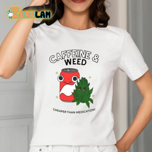 Caffeine And Weed Cheaper Than Medication Shirt