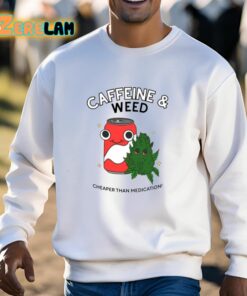 Caffeine And Weed Cheaper Than Medication Shirt 13 1