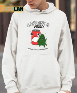 Caffeine And Weed Cheaper Than Medication Shirt 14 1