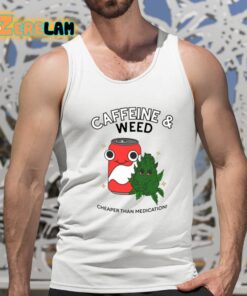 Caffeine And Weed Cheaper Than Medication Shirt 15 1