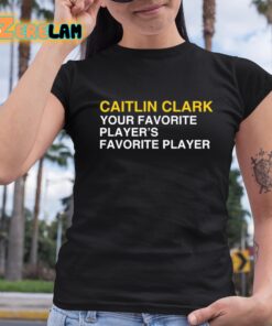 Caitlin Clark Your Favorite Players Favorite Player Shirt 6 1