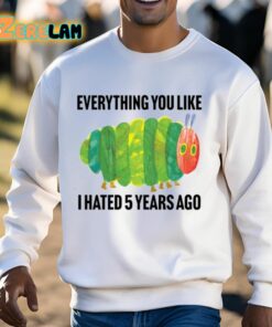 Caterpillar Everything You Like I Hated 5 Years Ago Shirt 13 1