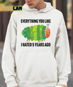 Caterpillar Everything You Like I Hated 5 Years Ago Shirt 14 1