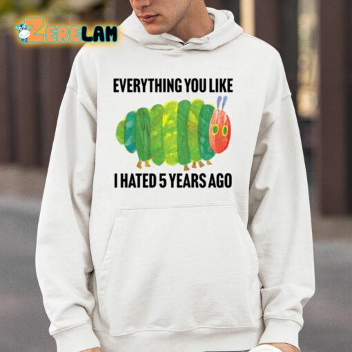 Caterpillar Everything You Like I Hated 5 Years Ago Shirt
