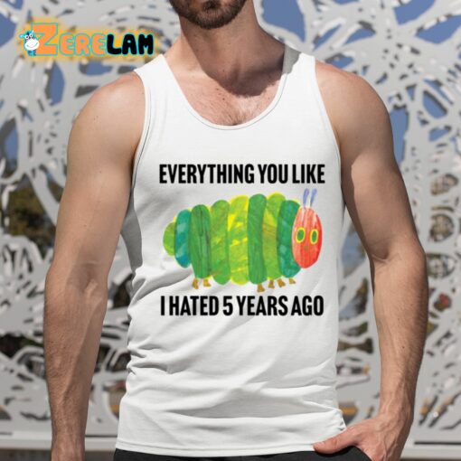 Caterpillar Everything You Like I Hated 5 Years Ago Shirt