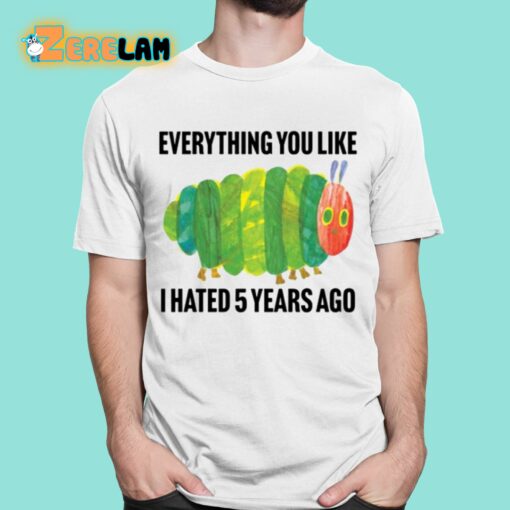 Caterpillar Everything You Like I Hated 5 Years Ago Shirt