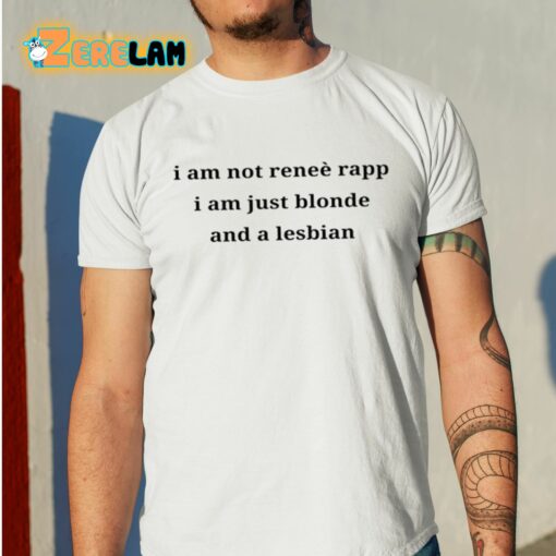 Cattymp3 I Am Not Renee Rapp I Am Just Blonde And A Lesbian Shirt