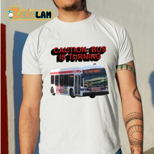 Caution Bus Is Turning 48 Front Market Shirt