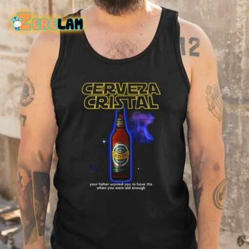 Cerveza Cristal Your Father Wanted You To Have This When You Were Old Enough Shirt