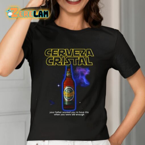 Cerveza Cristal Your Father Wanted You To Have This When You Were Old Enough Shirt