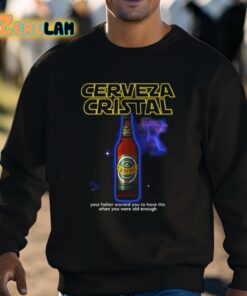 Cerveza Cristal Your Father Wanted You To Have This When You Were Old Enough Shirt 8 1