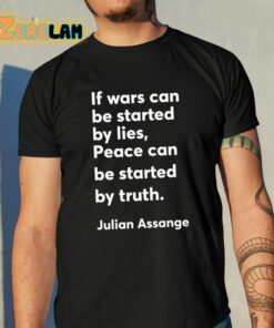 Christian Haffner If Wars Can Be Started By Lies Peace Can Be Started By Truth Julian Assange Shirt