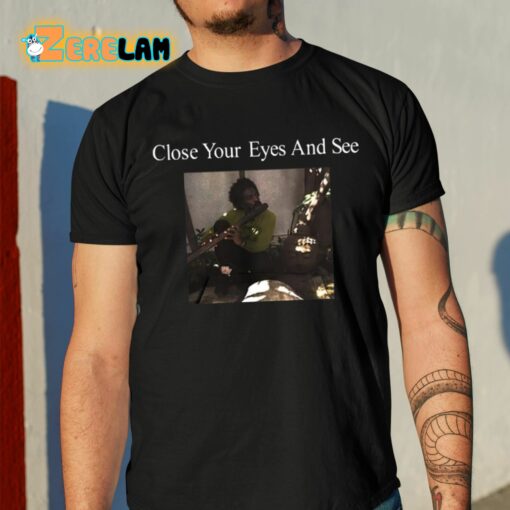 Close Your Eyes And See Shirt