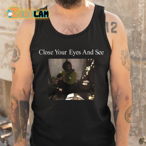 Close Your Eyes And See Shirt