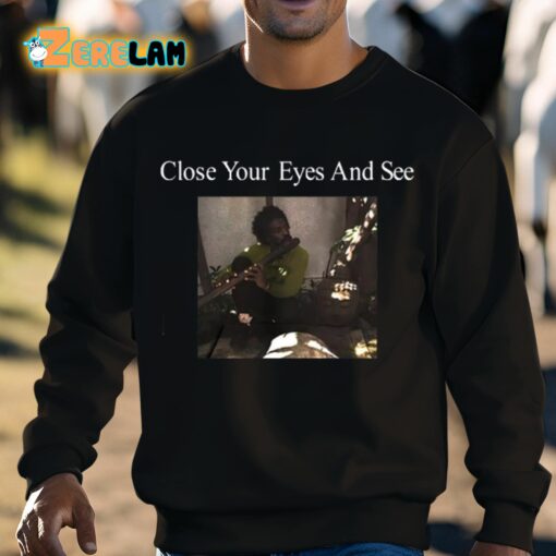Close Your Eyes And See Shirt