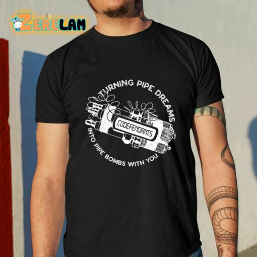 Codefendants Turning Pipe Dreams Into Pipe Bombs With You Shirt