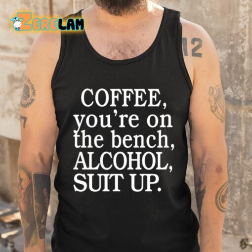 Coffee You’re On The Bench Alcohol Suit Up Shirt