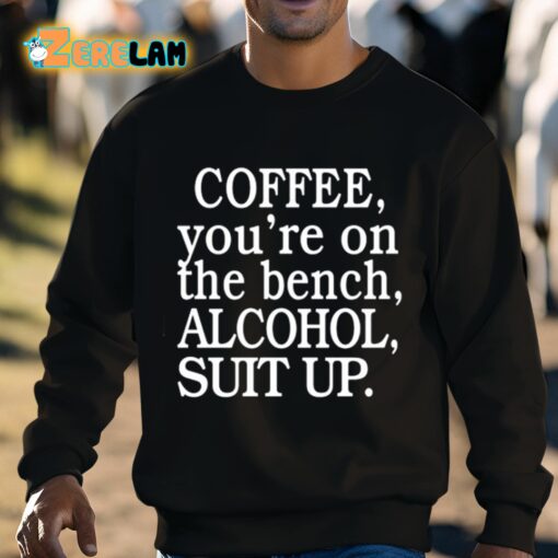 Coffee You’re On The Bench Alcohol Suit Up Shirt