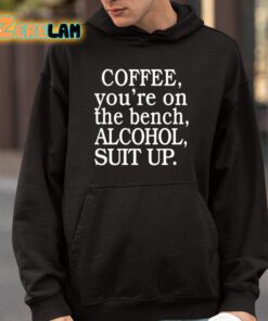 Coffee Youre On The Bench Alcohol Suit Up Shirt 9 1