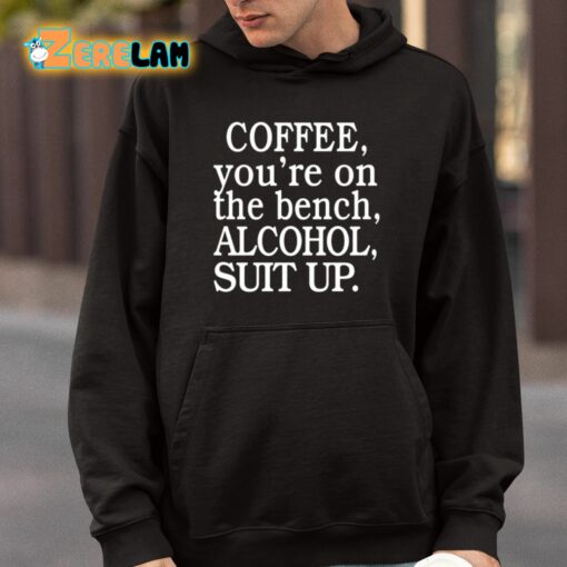 Coffee You’re On The Bench Alcohol Suit Up Shirt