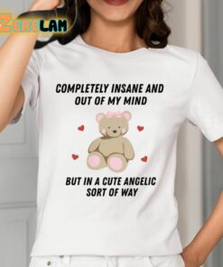 Completely Insane And Out Of My Mind But In A Cute Angelic Sort Of Way Shirt