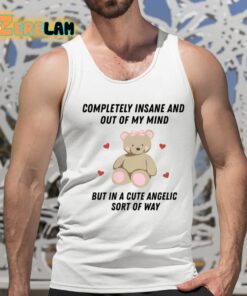 Completely Insane And Out Of My Mind But In A Cute Angelic Sort Of Way Shirt 15 1