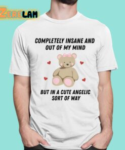 Completely Insane And Out Of My Mind But In A Cute Angelic Sort Of Way Shirt 16 1