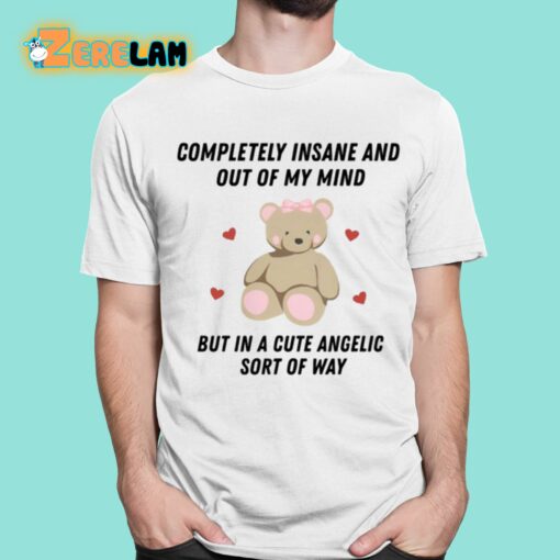 Completely Insane And Out Of My Mind But In A Cute Angelic Sort Of Way Shirt