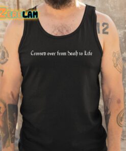 Crossed Over From Death To Life Shirt 6 1