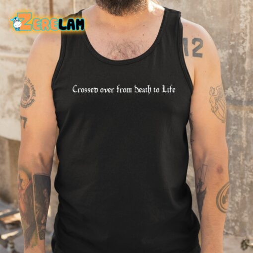 Crossed Over From Death To Life Shirt