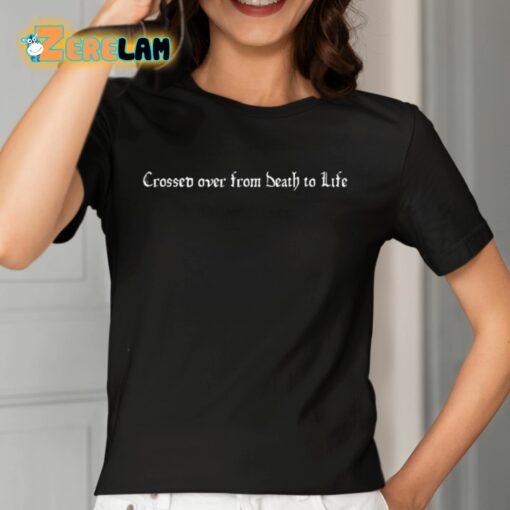 Crossed Over From Death To Life Shirt