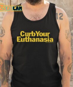 Curb Your Euthanasia Shirt 6 1