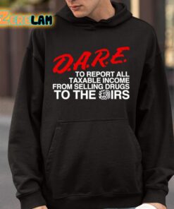DARE To Report All Taxable Income From Selling Drugs To The Irs Shirt 9 1