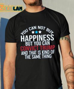 Deborah Nicki You Can Not Buy Happiness But You Can Convict Trump And That Is Kind Of The Same Thing Shirt