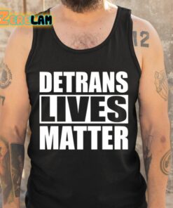 Detrans Lives Matter Shirt 6 1