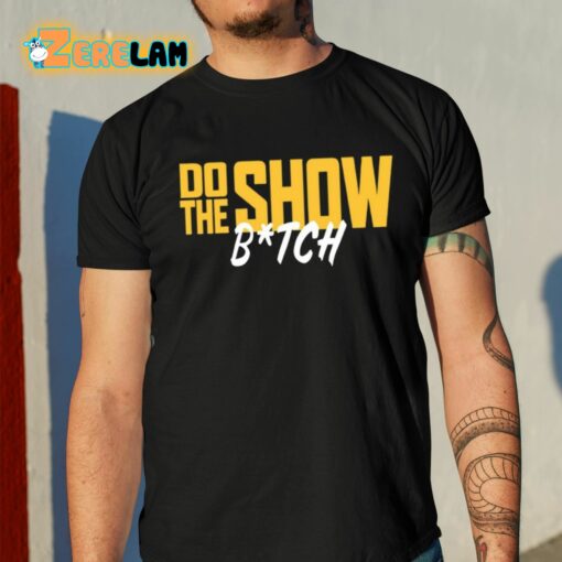 Do The Show Bitch Shirt