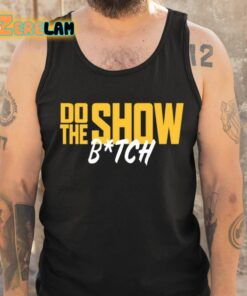 Do The Show Bitch Shirt 6 1
