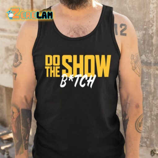 Do The Show Bitch Shirt