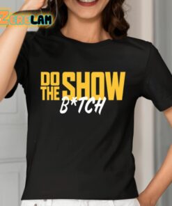 Do The Show Bitch Shirt 7 1