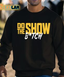 Do The Show Bitch Shirt 8 1