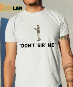 Don’t Sir Me Shirt