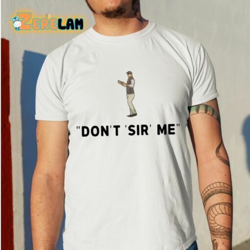 Don’t Sir Me Shirt