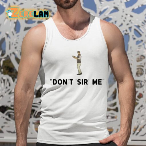 Don’t Sir Me Shirt