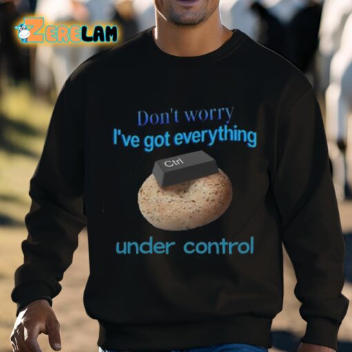 Don’t Worry I’ve Got Everything Under Control Shirt