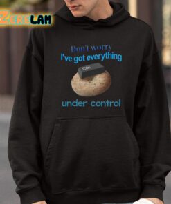 Dont Worry Ive Got Everything Under Control Shirt 9 1