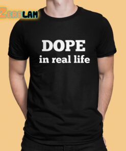 Dope In Real Life Shirt