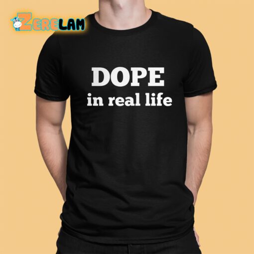 Dope In Real Life Shirt