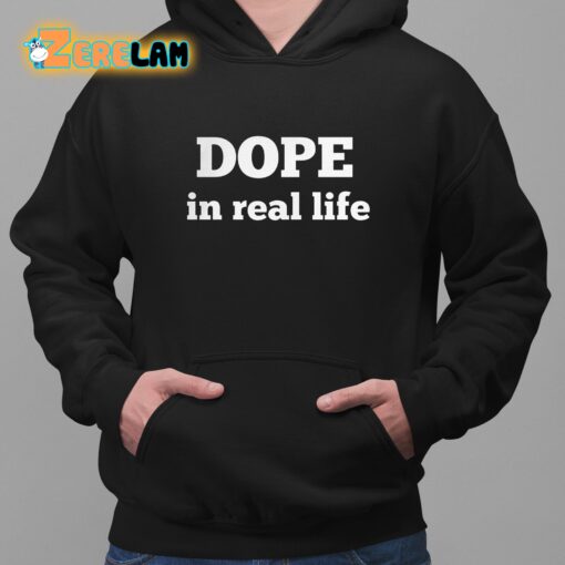 Dope In Real Life Shirt